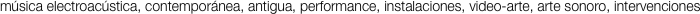 m�sica electroac�stica, contempor�nea, antigua, performance,